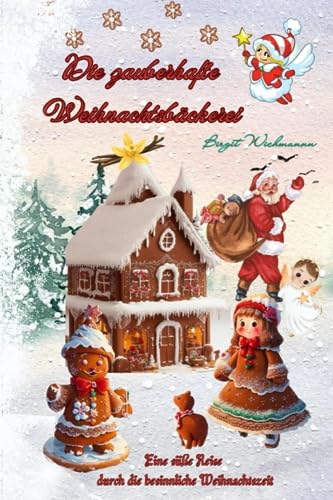 Die zauberhafte Weihnachtsbäckerei: Eine süße Reise durch die besinnliche Weihnachtszeit (Weihnachtsbücher für Kinder: Weihnachtsgeschichten voller Magie für Erst- und Vorleser)